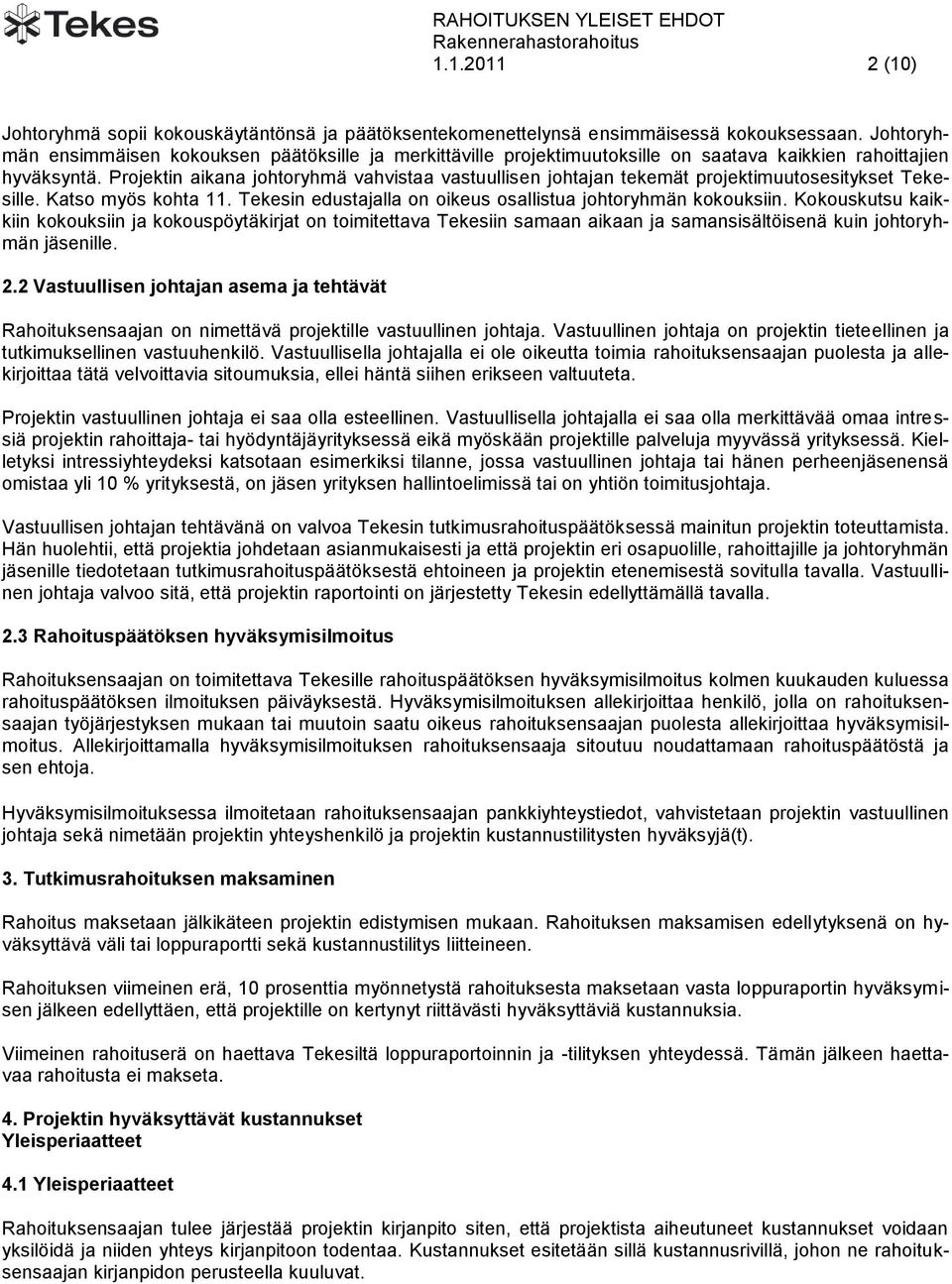 Projektin aikana johtoryhmä vahvistaa vastuullisen johtajan tekemät projektimuutosesitykset Tekesille. Katso myös kohta 11. Tekesin edustajalla on oikeus osallistua johtoryhmän kokouksiin.