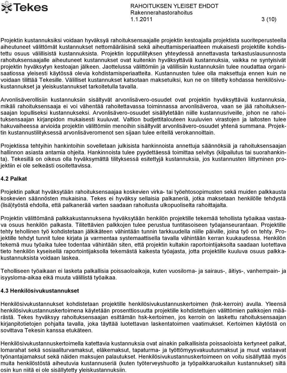 Projektin lopputilityksen yhteydessä annettavasta tarkastuslausunnosta rahoituksensaajalle aiheutuneet kustannukset ovat kuitenkin hyväksyttäviä kustannuksia, vaikka ne syntyisivät projektin