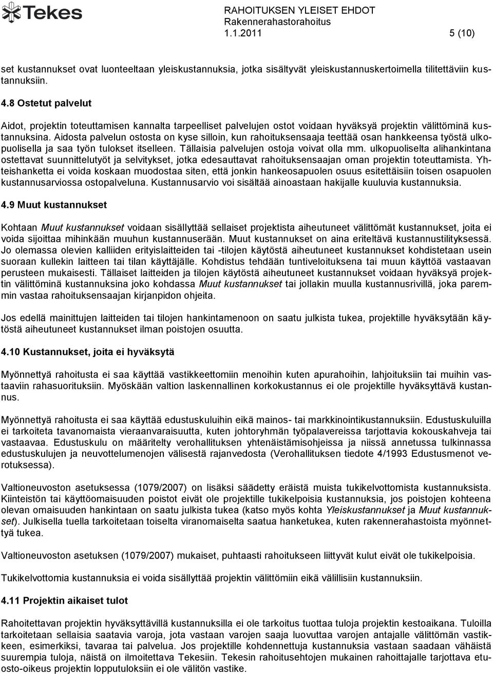 Aidosta palvelun ostosta on kyse silloin, kun rahoituksensaaja teettää osan hankkeensa työstä ulkopuolisella ja saa työn tulokset itselleen. Tällaisia palvelujen ostoja voivat olla mm.