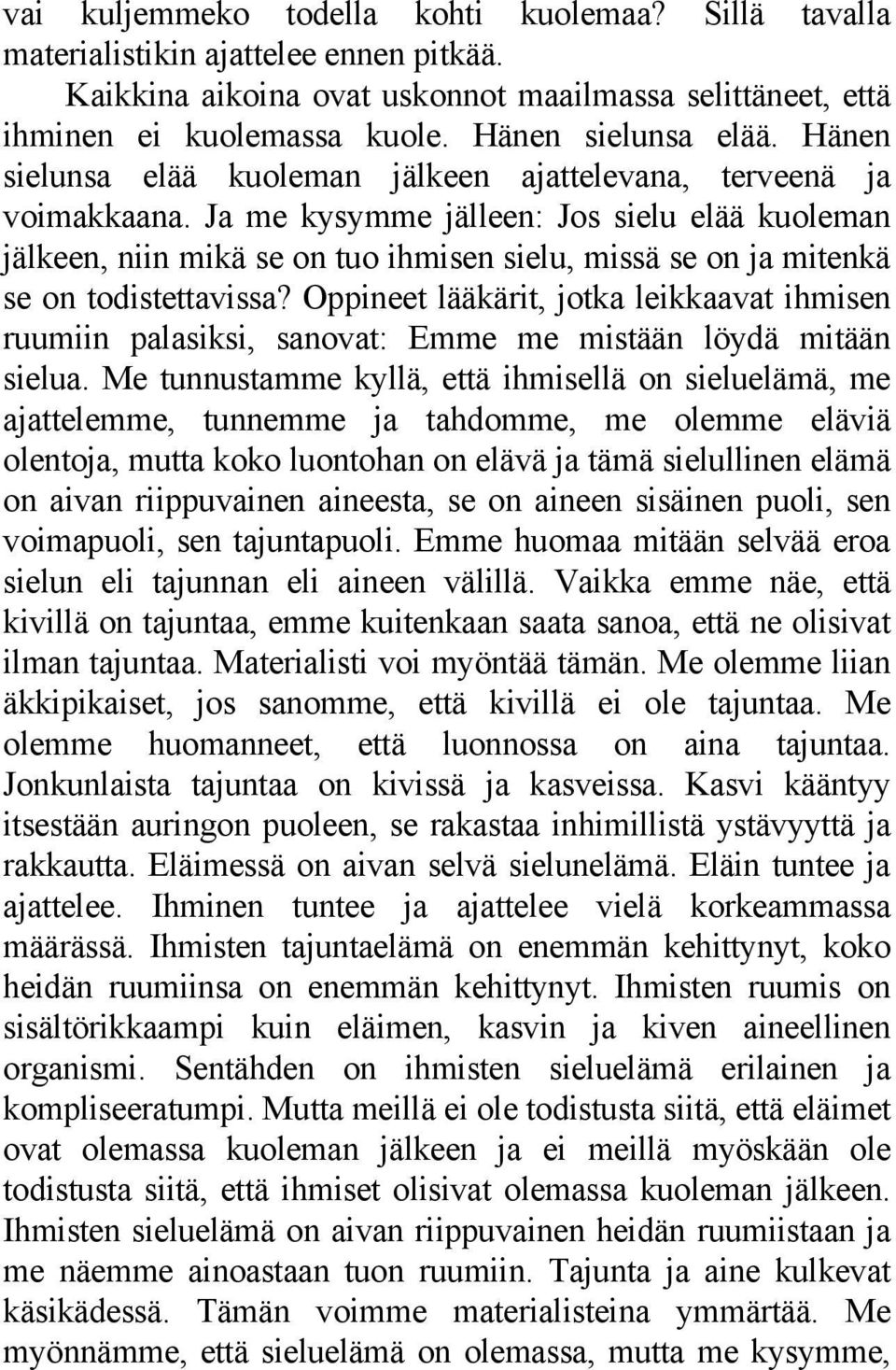 Ja me kysymme jälleen: Jos sielu elää kuoleman jälkeen, niin mikä se on tuo ihmisen sielu, missä se on ja mitenkä se on todistettavissa?