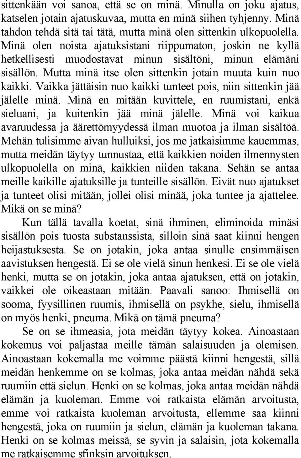 Vaikka jättäisin nuo kaikki tunteet pois, niin sittenkin jää jälelle minä. Minä en mitään kuvittele, en ruumistani, enkä sieluani, ja kuitenkin jää minä jälelle.