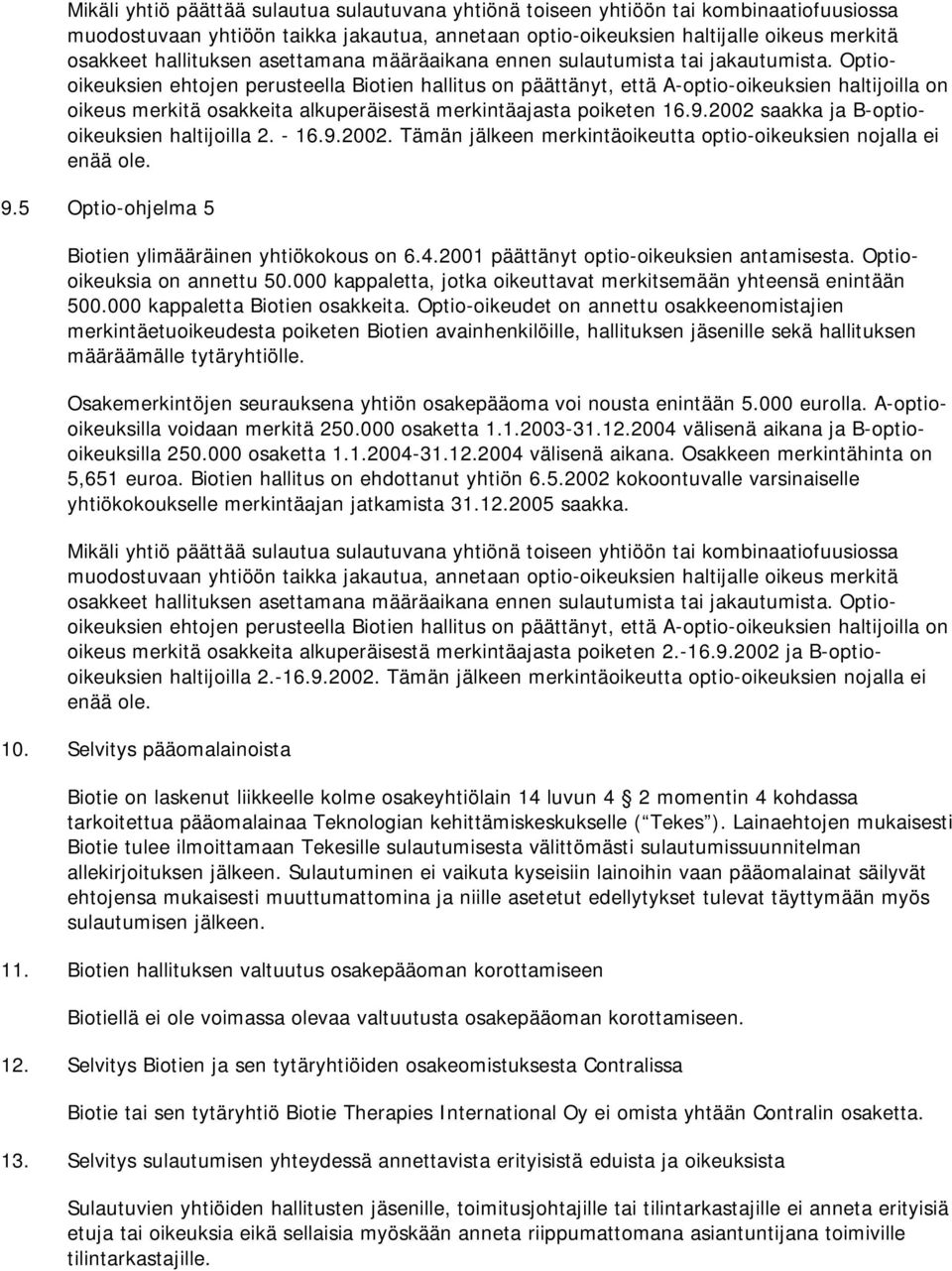 Optiooikeuksien ehtojen perusteella Biotien hallitus on päättänyt, että A-optio-oikeuksien haltijoilla on oikeus merkitä osakkeita alkuperäisestä merkintäajasta poiketen 16.9.