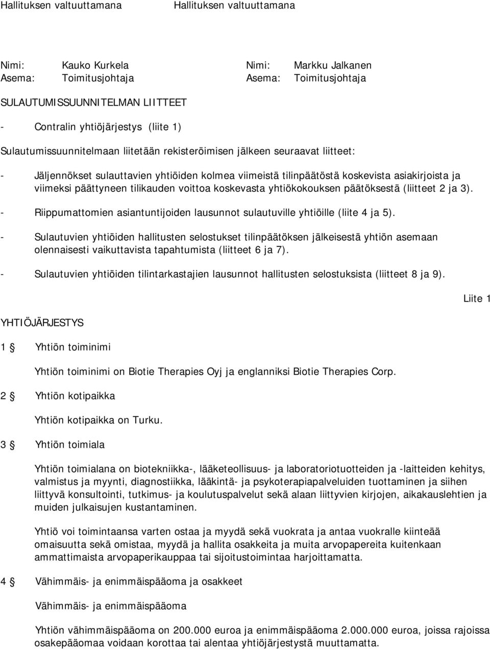 päättyneen tilikauden voittoa koskevasta yhtiökokouksen päätöksestä (liitteet 2 ja 3). - Riippumattomien asiantuntijoiden lausunnot sulautuville yhtiöille (liite 4 ja 5).