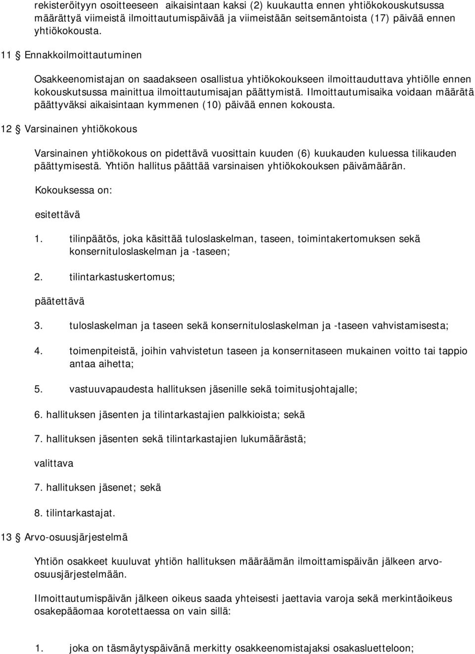 Ilmoittautumisaika voidaan määrätä päättyväksi aikaisintaan kymmenen (10) päivää ennen kokousta.