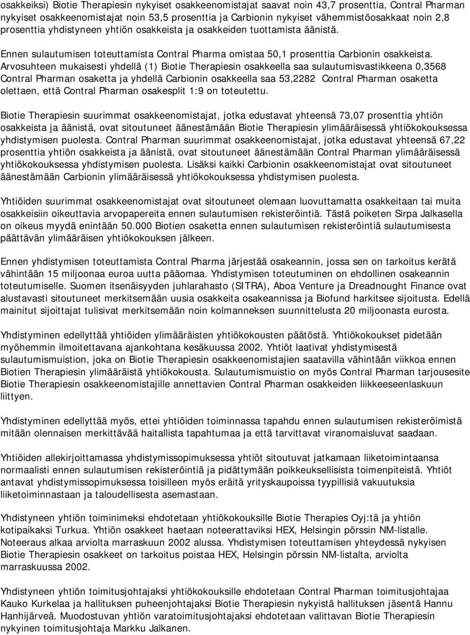 Arvosuhteen mukaisesti yhdellä (1) Biotie Therapiesin osakkeella saa sulautumisvastikkeena 0,3568 Contral Pharman osaketta ja yhdellä Carbionin osakkeella saa 53,2282 Contral Pharman osaketta