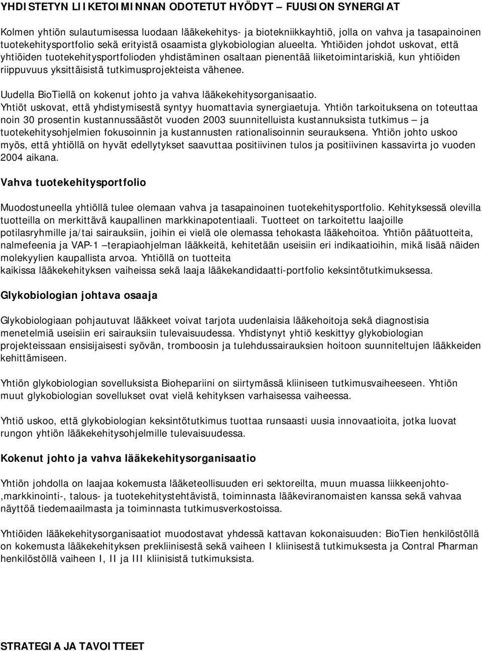 Yhtiöiden johdot uskovat, että yhtiöiden tuotekehitysportfolioden yhdistäminen osaltaan pienentää liiketoimintariskiä, kun yhtiöiden riippuvuus yksittäisistä tutkimusprojekteista vähenee.