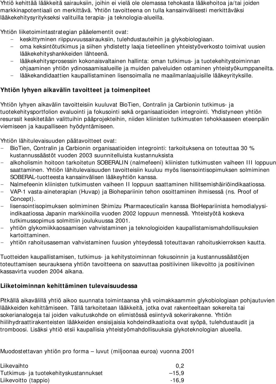 Yhtiön liiketoimintastrategian pääelementit ovat: - keskittyminen riippuvuussairauksiin, tulehdustauteihin ja glykobiologiaan.