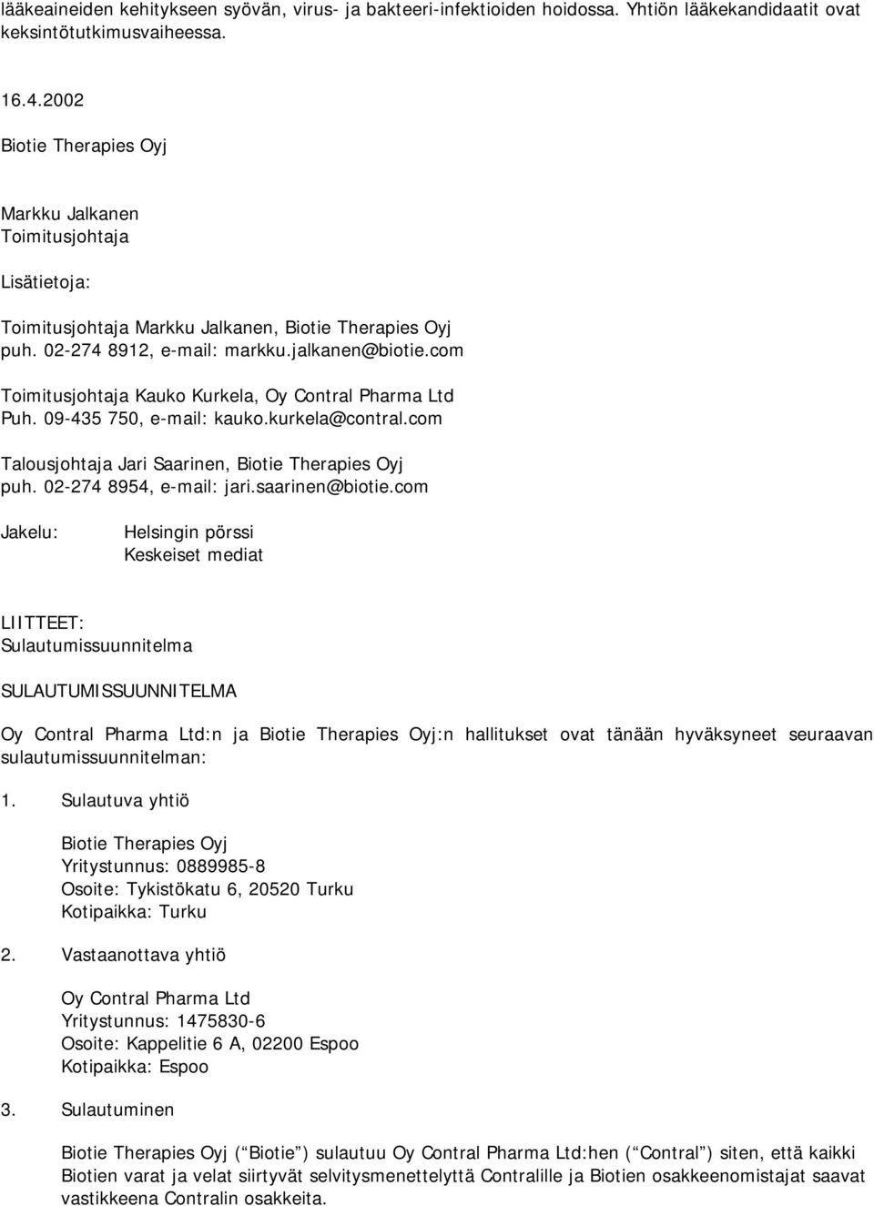 com Toimitusjohtaja Kauko Kurkela, Oy Contral Pharma Ltd Puh. 09-435 750, e-mail: kauko.kurkela@contral.com Talousjohtaja Jari Saarinen, Biotie Therapies Oyj puh. 02-274 8954, e-mail: jari.