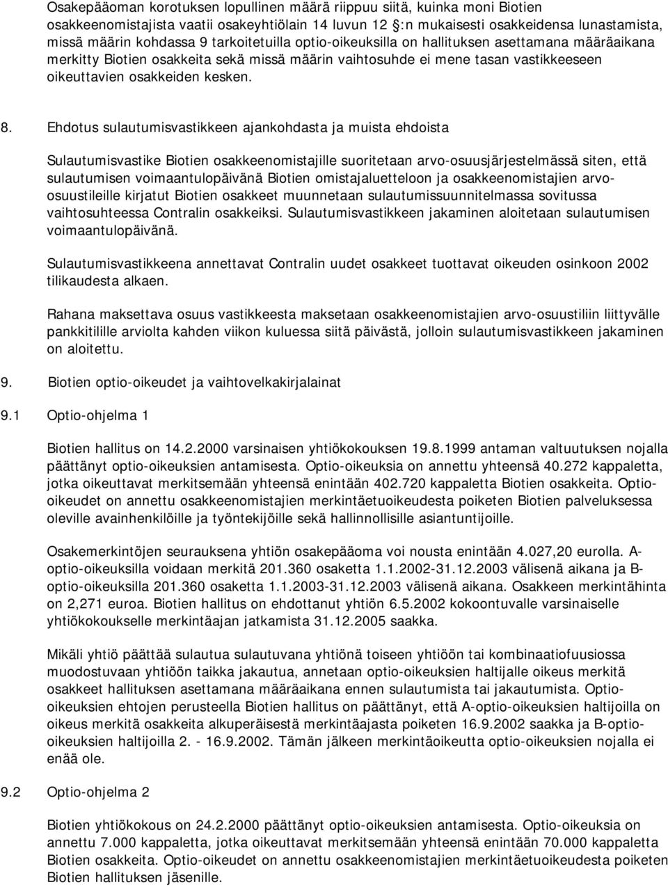 Ehdotus sulautumisvastikkeen ajankohdasta ja muista ehdoista Sulautumisvastike Biotien osakkeenomistajille suoritetaan arvo-osuusjärjestelmässä siten, että sulautumisen voimaantulopäivänä Biotien