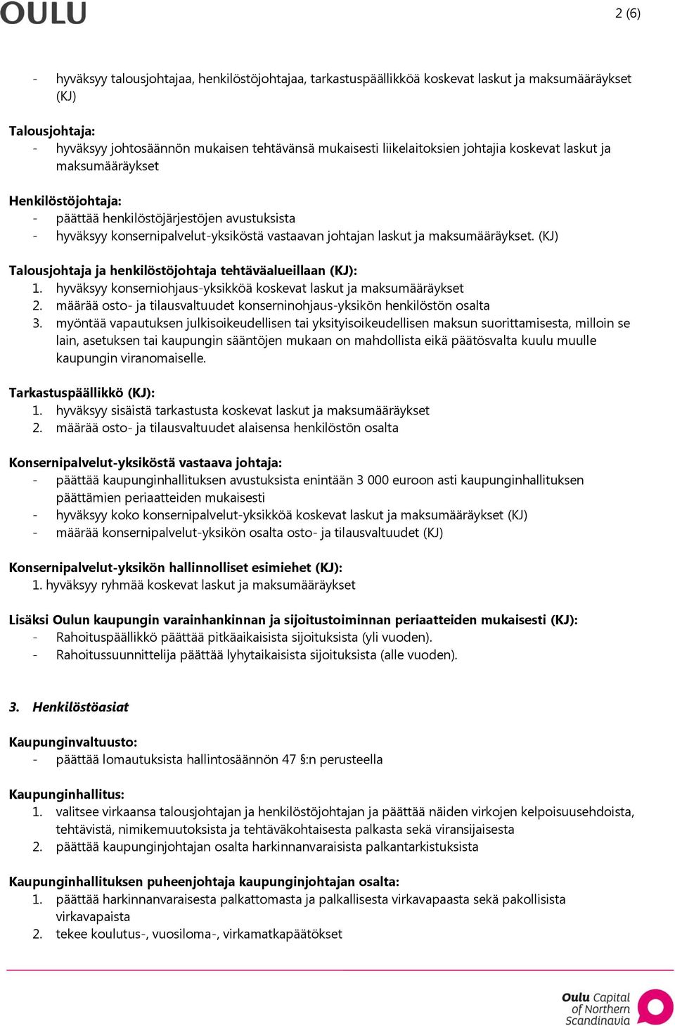 (KJ) Talousjohtaja ja henkilöstöjohtaja tehtäväalueillaan (KJ): 1. hyväksyy konserniohjaus-yksikköä koskevat laskut ja maksumääräykset 2.