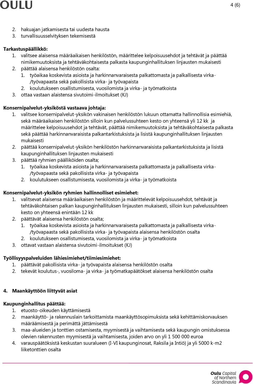 päättää alaisensa henkilöstön osalta: 3. ottaa vastaan alaistensa sivutoimi-ilmoitukset (KJ) Konsernipalvelut-yksiköstä vastaava johtaja: 1.