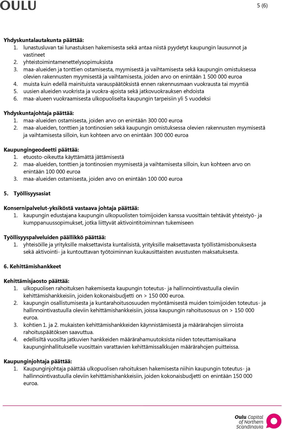 muista kuin edellä mainituista varauspäätöksistä ennen rakennusmaan vuokrausta tai myyntiä 5. uusien alueiden vuokrista ja vuokra-ajoista sekä jatkovuokrauksen ehdoista 6.