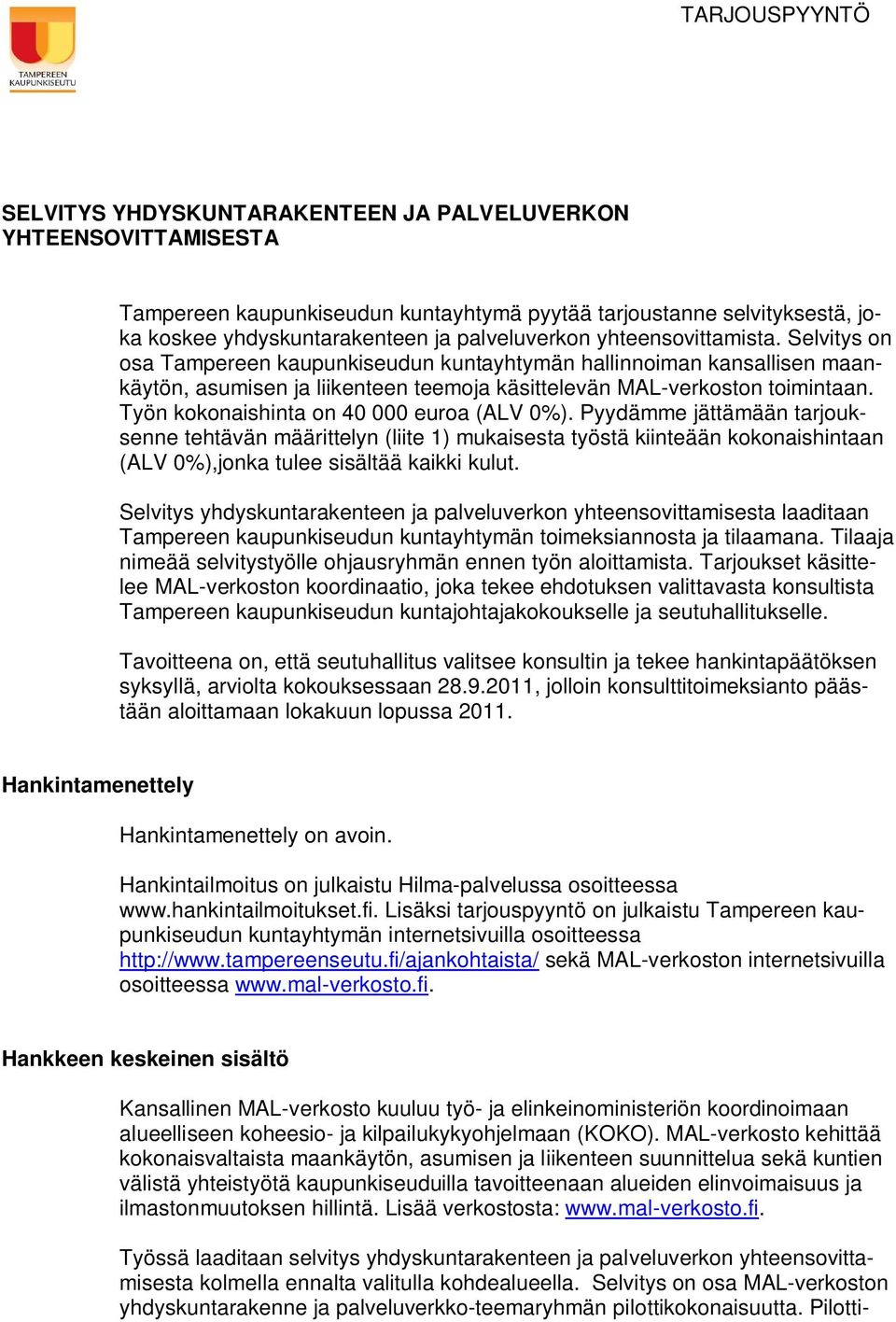 Työn kokonaishinta on 40 000 euroa (ALV 0%). Pyydämme jättämään tarjouksenne tehtävän määrittelyn (liite 1) mukaisesta työstä kiinteään kokonaishintaan (ALV 0%),jonka tulee sisältää kaikki kulut.