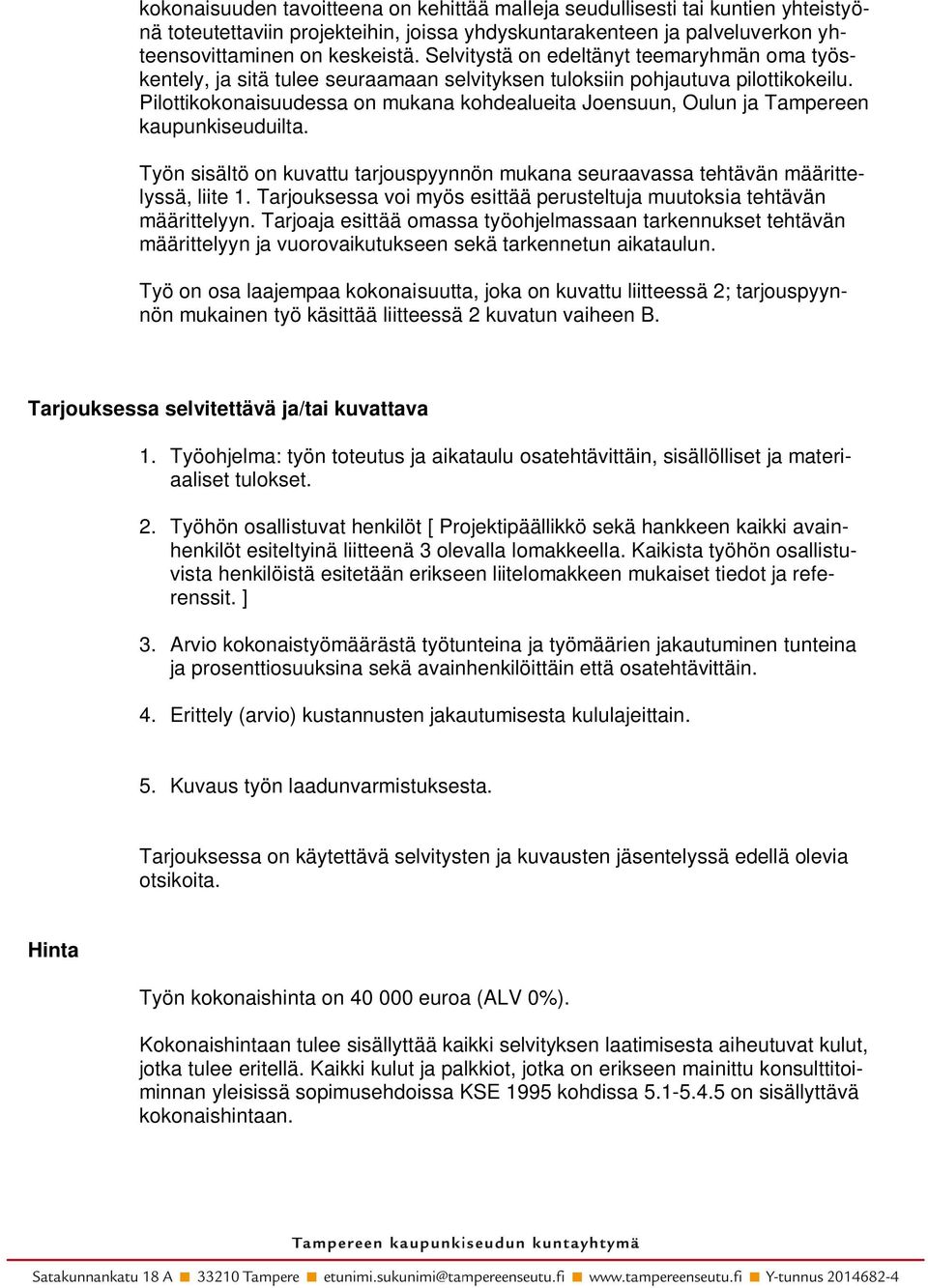 Pilottikokonaisuudessa on mukana kohdealueita Joensuun, Oulun ja Tampereen kaupunkiseuduilta. Työn sisältö on kuvattu tarjouspyynnön mukana seuraavassa tehtävän määrittelyssä, liite 1.