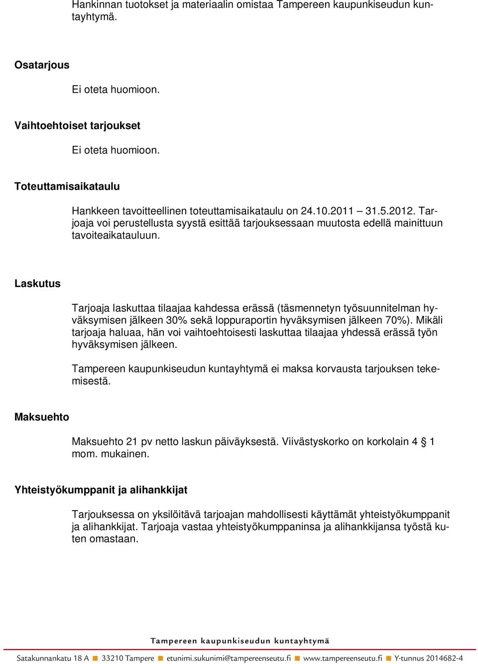 Laskutus Tarjoaja laskuttaa tilaajaa kahdessa erässä (täsmennetyn työsuunnitelman hyväksymisen jälkeen 30% sekä loppuraportin hyväksymisen jälkeen 70%).