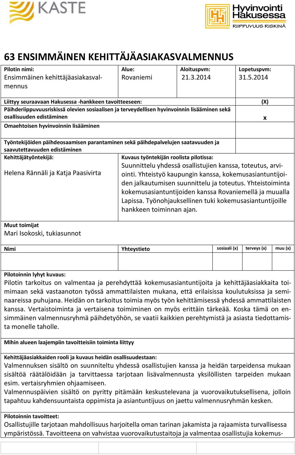 2014 (X) x Työntekijöiden päihdeosaamisen parantaminen sekä päihdepalvelujen saatavuuden ja saavutettavuuden edistäminen Kehittäjätyöntekijä: Helena Rännäli ja Katja Paasivirta Muut toimijat Mari