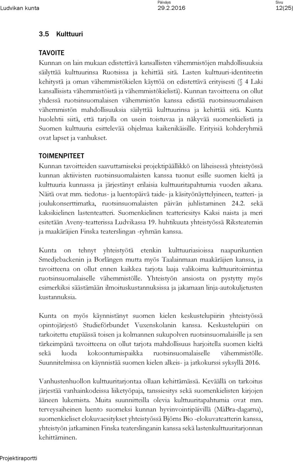 Kunnan tavoitteena on ollut yhdessä ruotsinsuomalaisen vähemmistön kanssa edistää ruotsinsuomalaisen vähemmistön mahdollisuuksia säilyttää kulttuurinsa ja kehittää sitä.