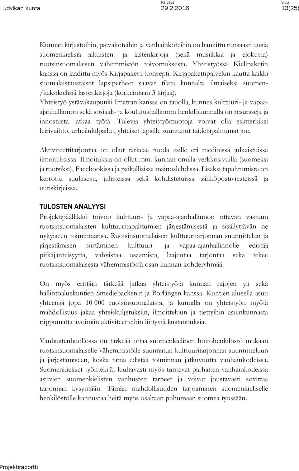 Kirjapakettipalvelun kautta kaikki suomalaistaustaiset lapsiperheet saavat tilata kunnalta ilmaiseksi suomen- /kaksikielisiä lastenkirjoja (korkeintaan 3 kirjaa).