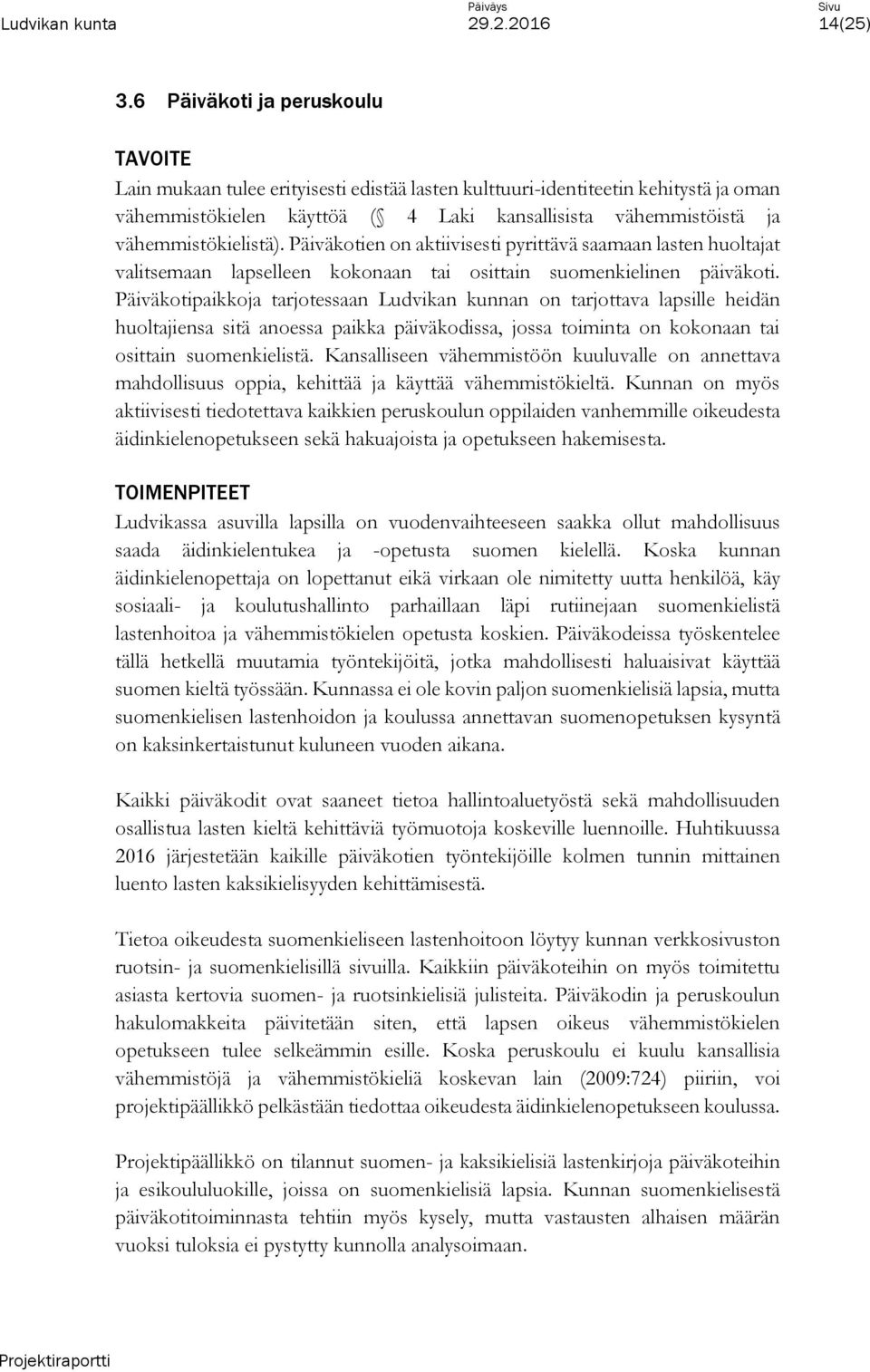 vähemmistökielistä). Päiväkotien on aktiivisesti pyrittävä saamaan lasten huoltajat valitsemaan lapselleen kokonaan tai osittain suomenkielinen päiväkoti.
