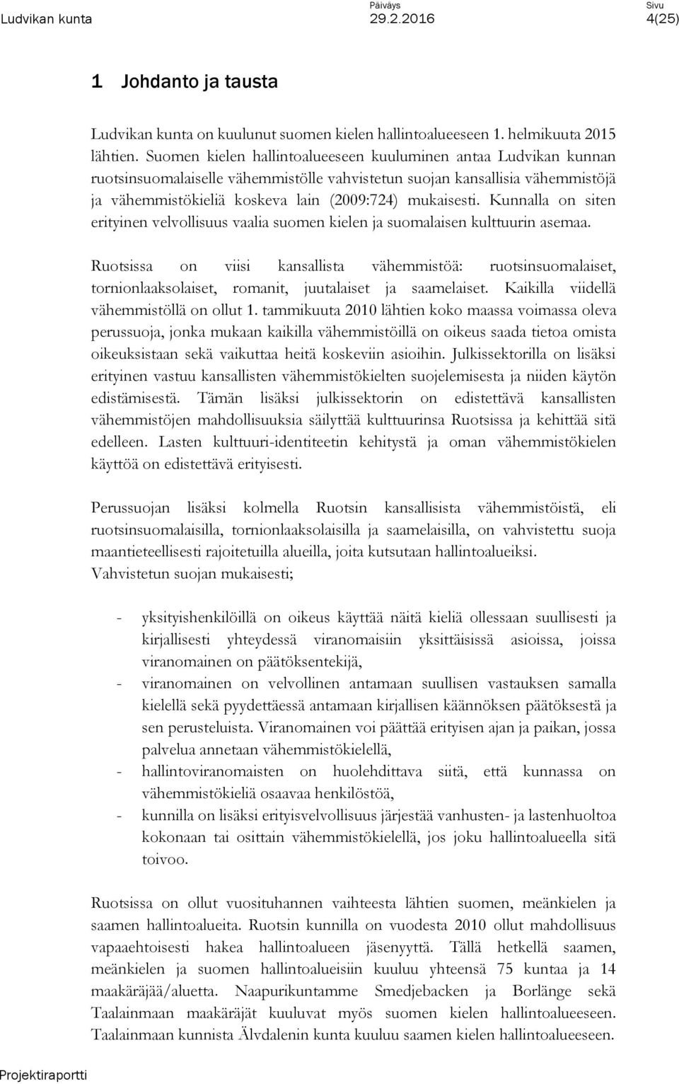 Kunnalla on siten erityinen velvollisuus vaalia suomen kielen ja suomalaisen kulttuurin asemaa.