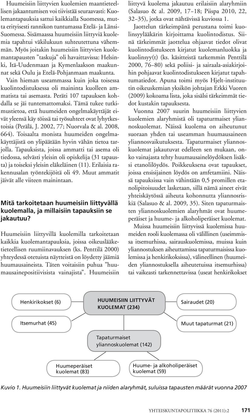 Myös joitakin huumeisiin liittyvien kuolemantapausten taskuja oli havaittavissa: Helsinki, Itä-Uudenmaan ja Kymenlaakson maakunnat sekä Oulu ja Etelä-Pohjanmaan maakunta.