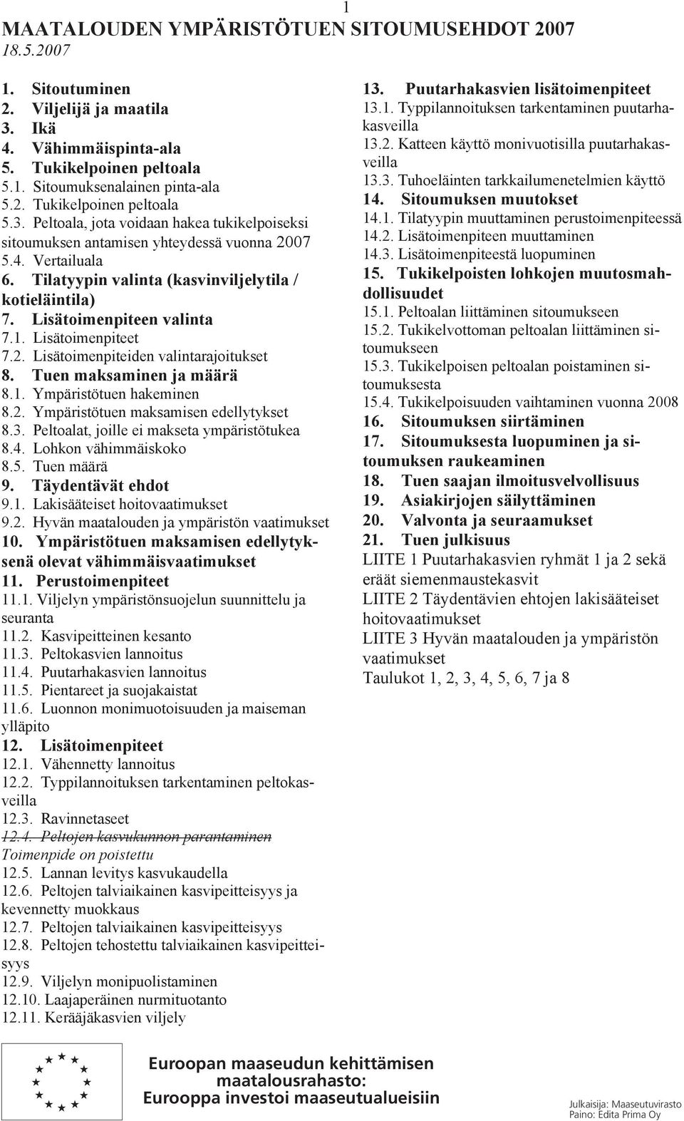 2. Ympäristötuen maksamisen edellytykset 8.3. Peltoalat, joille ei makseta ympäristötukea 8.4. Lohkon vähimmäiskoko 8.5. Tuen määrä 9. Täydentävät ehdot 9.1. Lakisääteiset hoitovaatimukset 9.2. Hyvän maatalouden ja ympäristön vaatimukset 10.