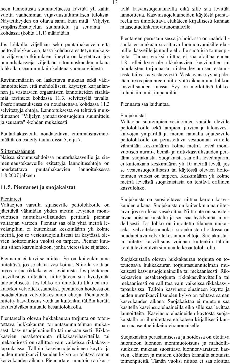 Jos lohkolla viljellään sekä puutarhakasveja että peltoviljelykasveja, tässä kohdassa esitetyn mukaista viljavuustutkimuksen tiheyttä on käytettävä, jos puutarhakasveja viljellään sitoumuskauden