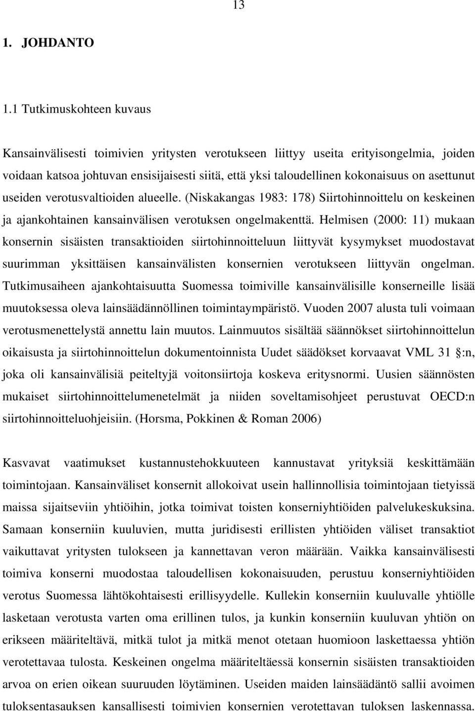 asettunut useiden verotusvaltioiden alueelle. (Niskakangas 1983: 178) Siirtohinnoittelu on keskeinen ja ajankohtainen kansainvälisen verotuksen ongelmakenttä.