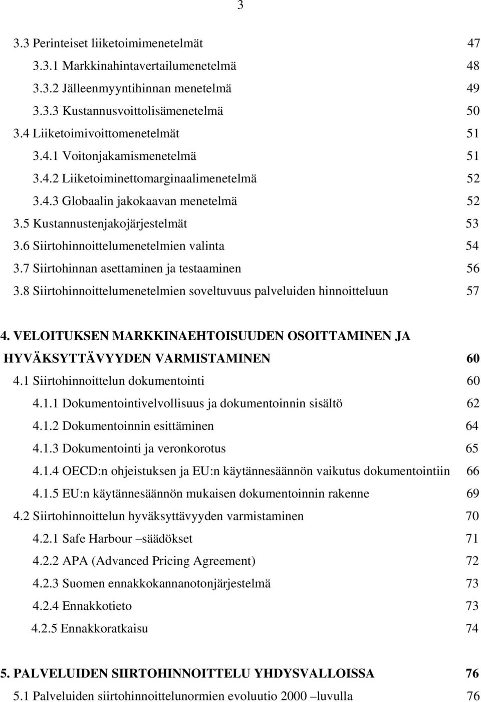 7 Siirtohinnan asettaminen ja testaaminen 56 3.8 Siirtohinnoittelumenetelmien soveltuvuus palveluiden hinnoitteluun 57 4.