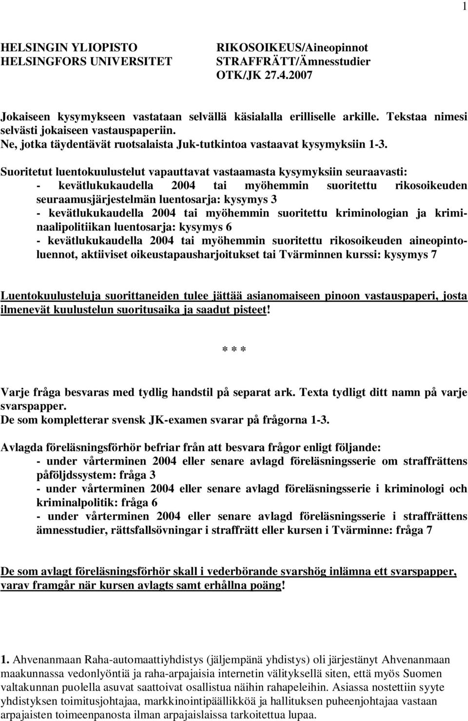 Suoritetut luentokuulustelut vapauttavat vastaamasta kysymyksiin seuraavasti: - kevätlukukaudella 2004 tai myöhemmin suoritettu rikosoikeuden seuraamusjärjestelmän luentosarja: kysymys 3 -