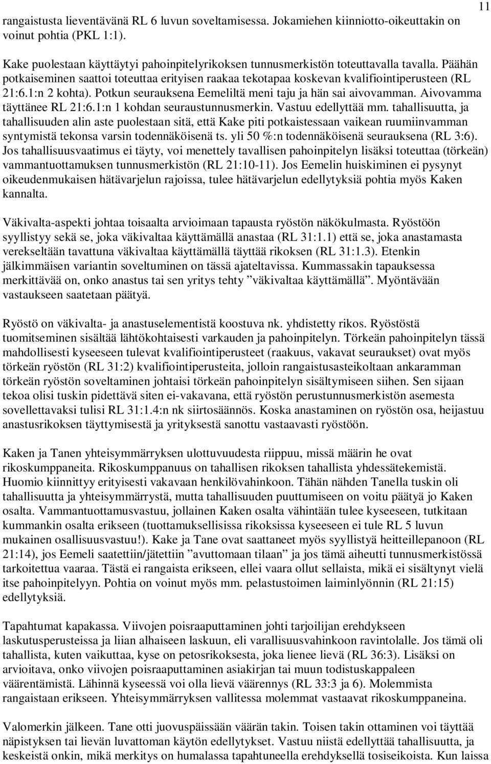 1:n 2 kohta). Potkun seurauksena Eemeliltä meni taju ja hän sai aivovamman. Aivovamma täyttänee RL 21:6.1:n 1 kohdan seuraustunnusmerkin. Vastuu edellyttää mm.