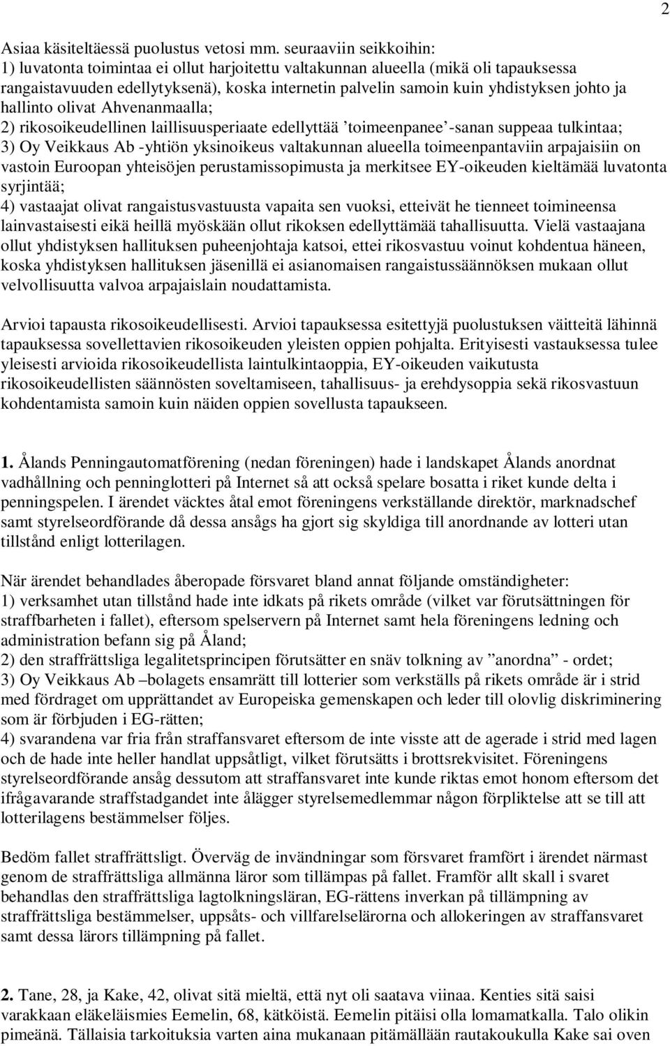 ja hallinto olivat Ahvenanmaalla; 2) rikosoikeudellinen laillisuusperiaate edellyttää toimeenpanee -sanan suppeaa tulkintaa; 3) Oy Veikkaus Ab -yhtiön yksinoikeus valtakunnan alueella