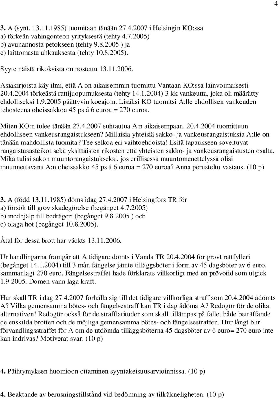 9.2005 päättyvin koeajoin. Lisäksi KO tuomitsi A:lle ehdollisen vankeuden tehosteena oheissakkoa 45 ps á 6 euroa = 270 euroa. Miten KO:n tulee tänään 27.4.2007 suhtautua A:n aikaisempaan, 20.4.2004 tuomittuun ehdolliseen vankeusrangaistukseen?