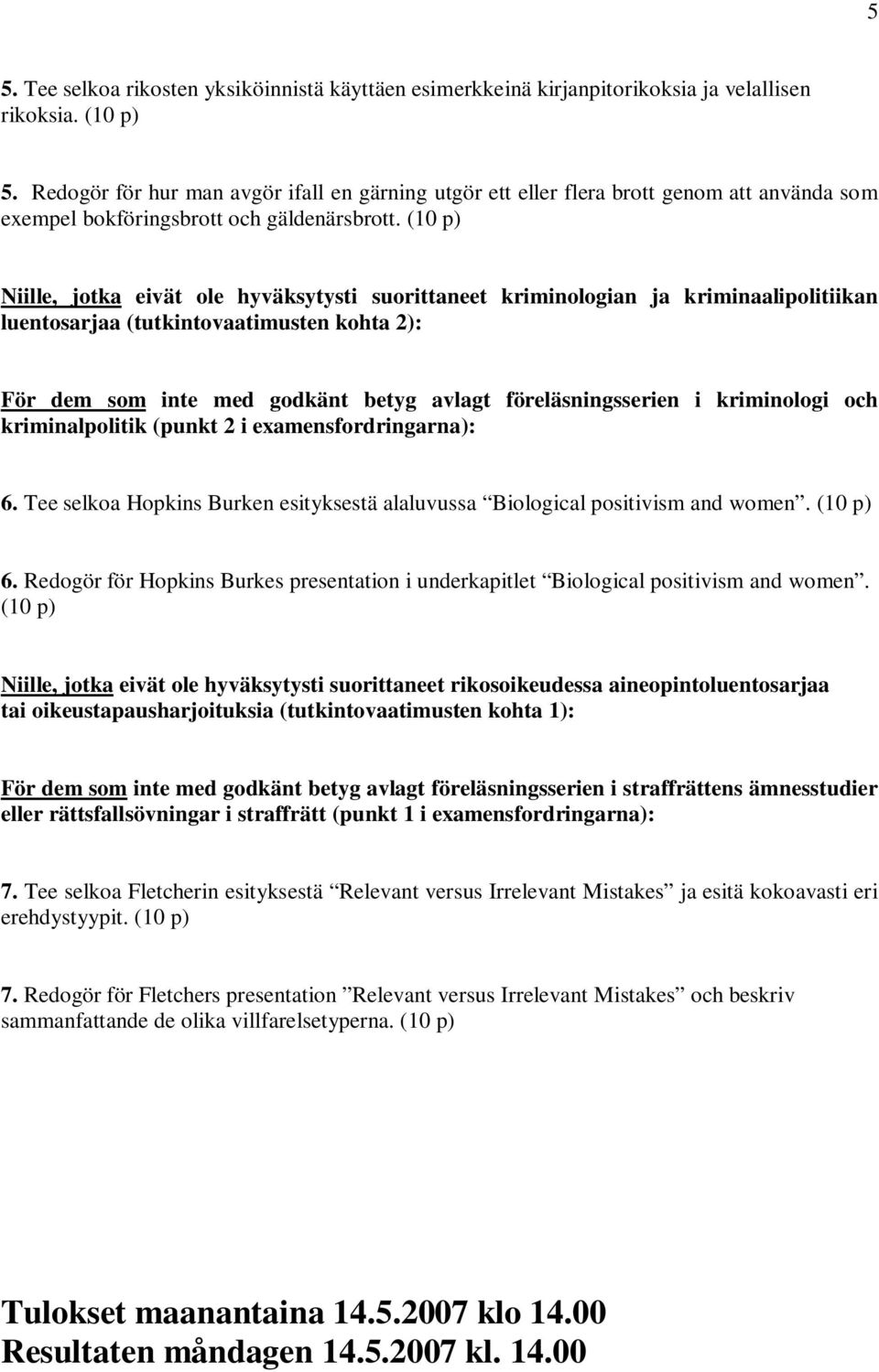 (10 p) Niille, jotka eivät ole hyväksytysti suorittaneet kriminologian ja kriminaalipolitiikan luentosarjaa (tutkintovaatimusten kohta 2): För dem som inte med godkänt betyg avlagt föreläsningsserien