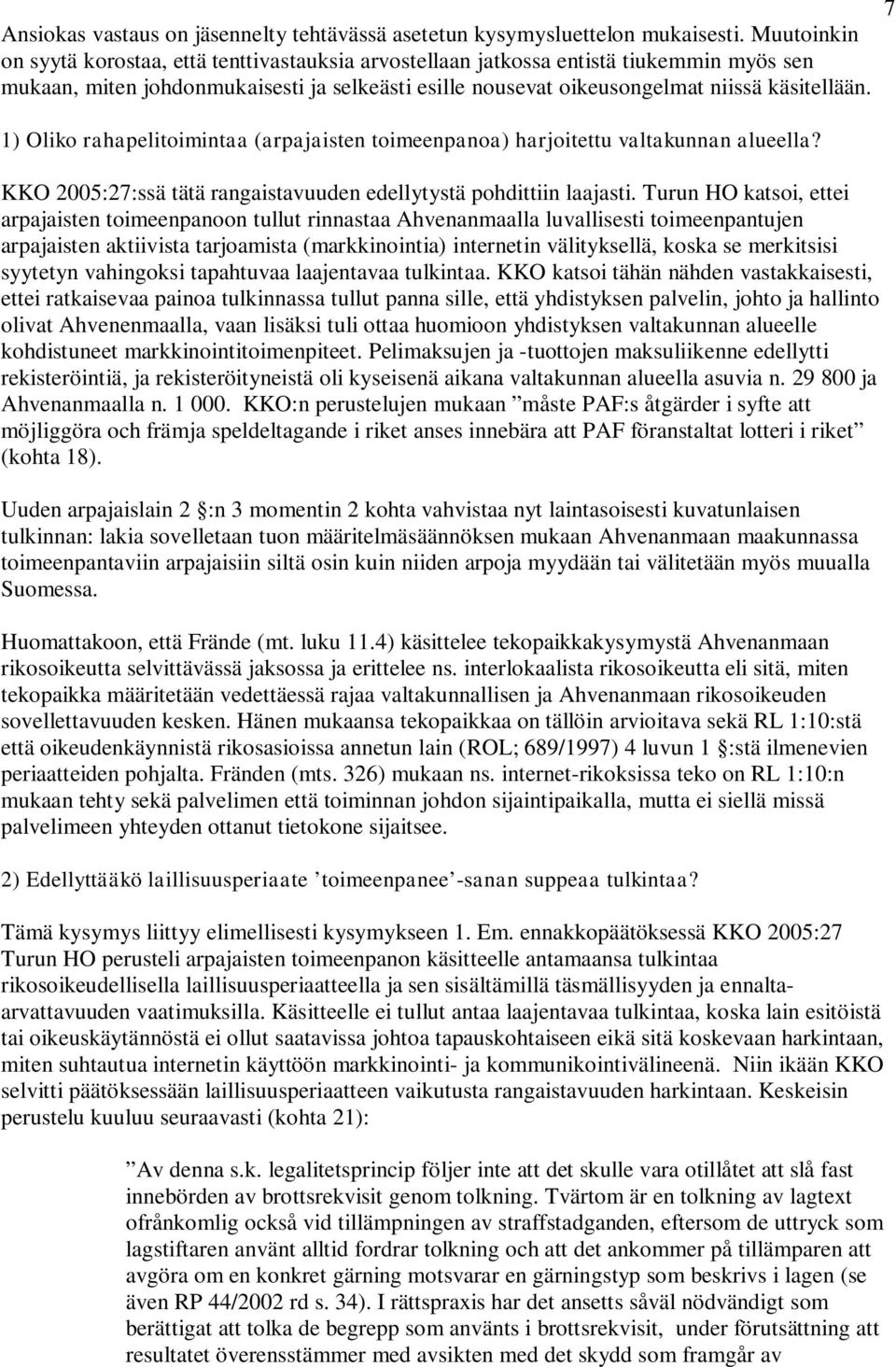 1) Oliko rahapelitoimintaa (arpajaisten toimeenpanoa) harjoitettu valtakunnan alueella? KKO 2005:27:ssä tätä rangaistavuuden edellytystä pohdittiin laajasti.