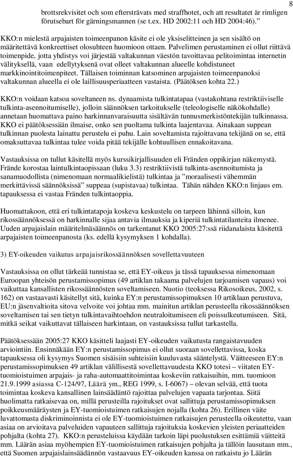 Palvelimen perustaminen ei ollut riittävä toimenpide, jotta yhdistys voi järjestää valtakunnan väestön tavoittavaa pelitoimintaa internetin välityksellä, vaan edellytyksenä ovat olleet valtakunnan