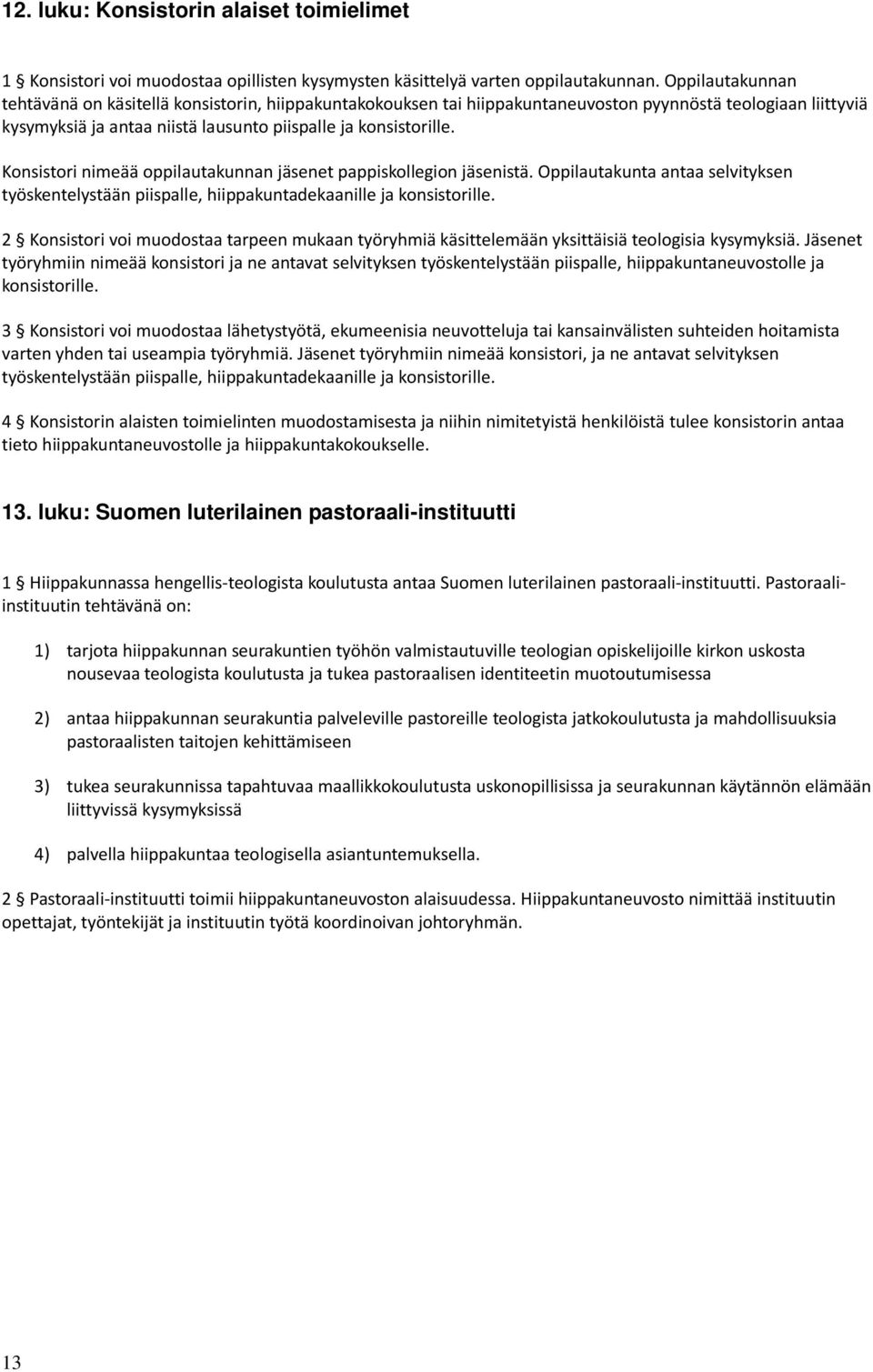 Konsistori nimeää oppilautakunnan jäsenet pappiskollegion jäsenistä. Oppilautakunta antaa selvityksen työskentelystään piispalle, hiippakuntadekaanille ja konsistorille.