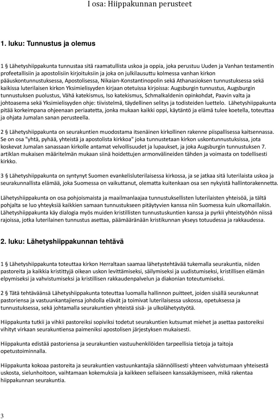 julkilausuttu kolmessa vanhan kirkon pääuskontunnustuksessa, Apostolisessa, Nikaian-Konstantinopolin sekä Athanasioksen tunnustuksessa sekä kaikissa luterilaisen kirkon Yksimielisyyden kirjaan