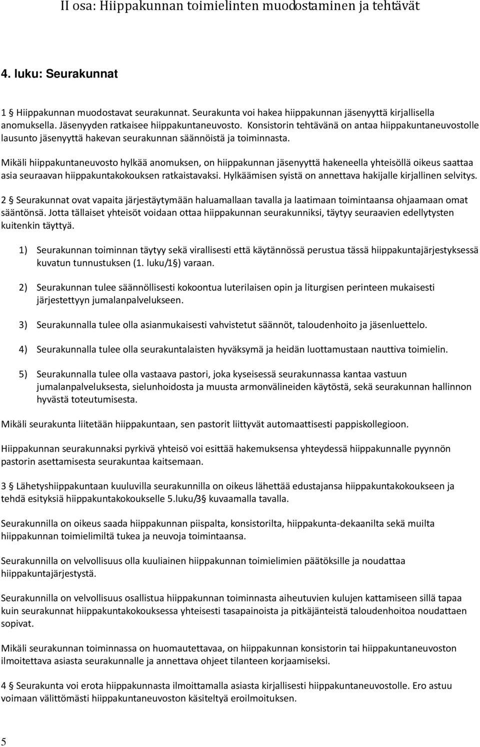 Mikäli hiippakuntaneuvosto hylkää anomuksen, on hiippakunnan jäsenyyttä hakeneella yhteisöllä oikeus saattaa asia seuraavan hiippakuntakokouksen ratkaistavaksi.