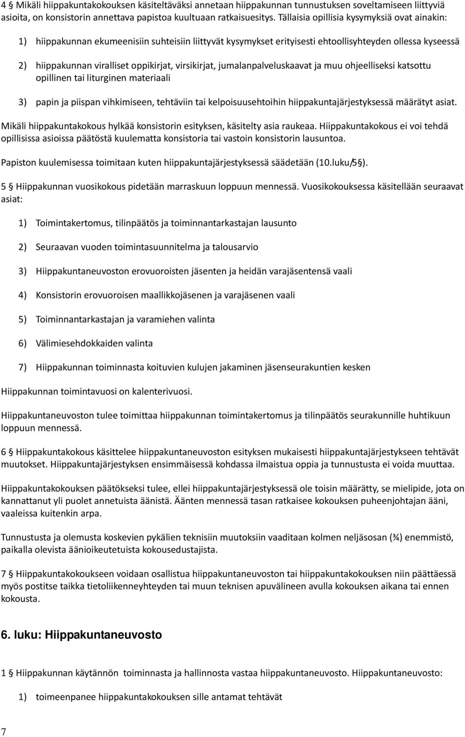 virsikirjat, jumalanpalveluskaavat ja muu ohjeelliseksi katsottu opillinen tai liturginen materiaali 3) papin ja piispan vihkimiseen, tehtäviin tai kelpoisuusehtoihin hiippakuntajärjestyksessä