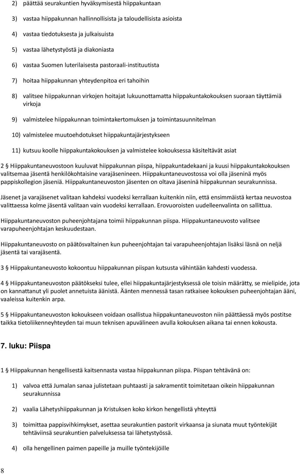 täyttämiä virkoja 9) valmistelee hiippakunnan toimintakertomuksen ja toimintasuunnitelman 10) valmistelee muutoehdotukset hiippakuntajärjestykseen 11) kutsuu koolle hiippakuntakokouksen ja