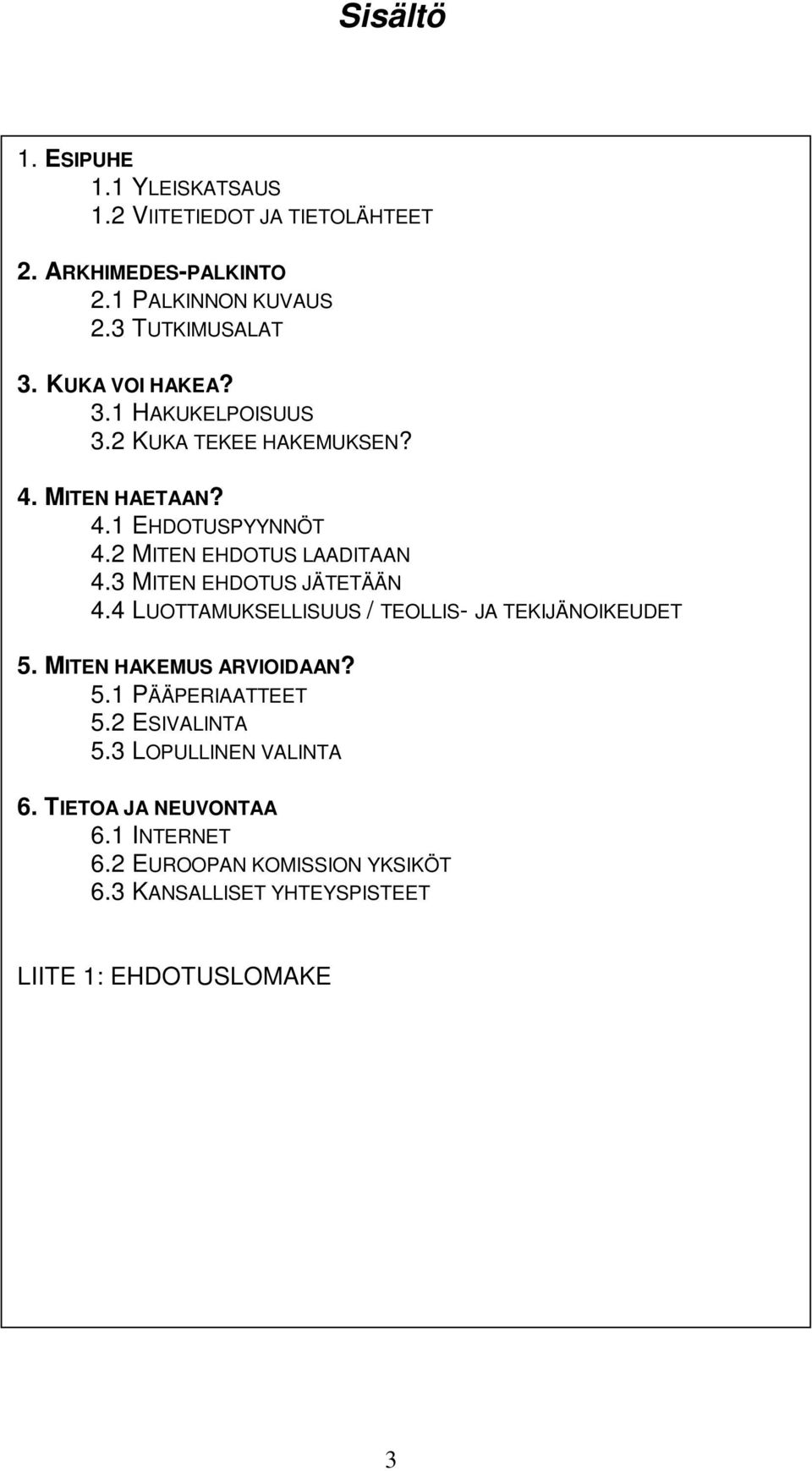 3 MITEN EHDOTUS JÄTETÄÄN 4.4 LUOTTAMUKSELLISUUS / TEOLLIS- JA TEKIJÄNOIKEUDET 5. MITEN HAKEMUS ARVIOIDAAN? 5.1 PÄÄPERIAATTEET 5.