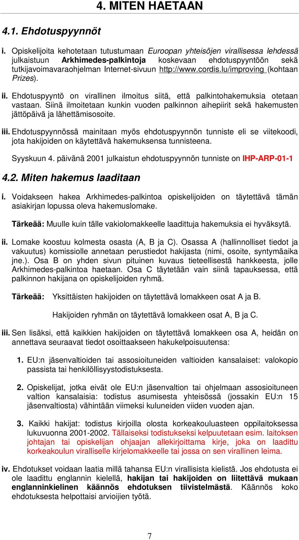 cordis.lu/improving (kohtaan Prizes). ii. Ehdotuspyyntö on virallinen ilmoitus siitä, että palkintohakemuksia otetaan vastaan.