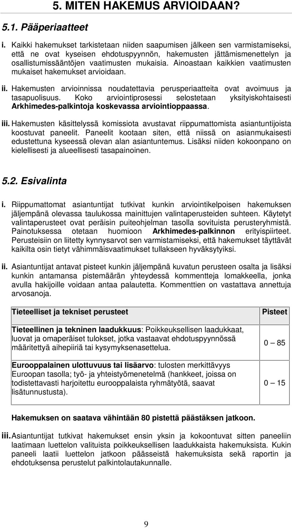 Ainoastaan kaikkien vaatimusten mukaiset hakemukset arvioidaan. ii. Hakemusten arvioinnissa noudatettavia perusperiaatteita ovat avoimuus ja tasapuolisuus.