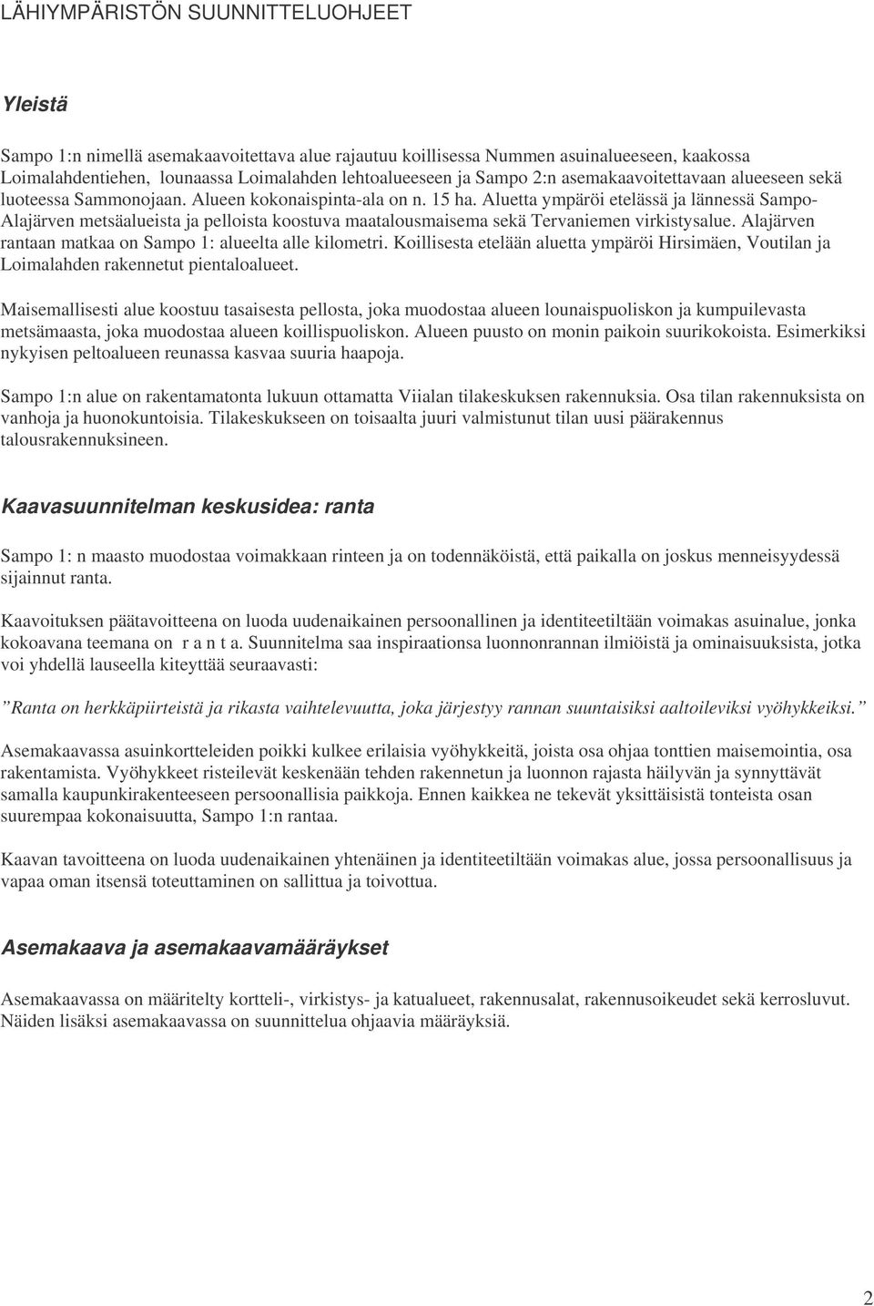 Aluetta ympäröi etelässä ja lännessä Sampo- Alajärven metsäalueista ja pelloista koostuva maatalousmaisema sekä Tervaniemen virkistysalue. Alajärven rantaan matkaa on Sampo 1: alueelta alle kilometri.