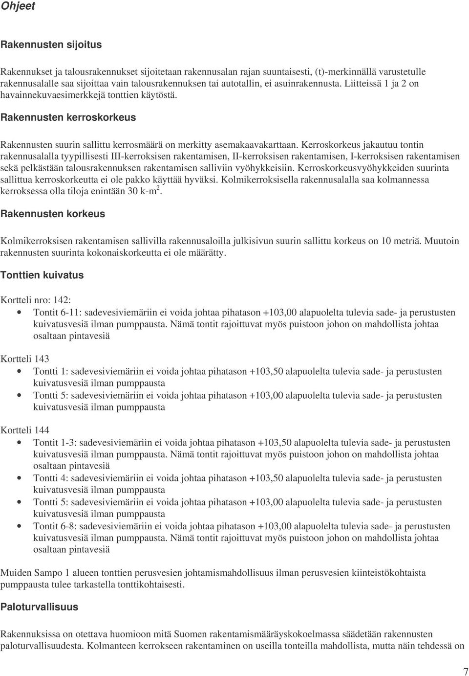 Kerroskorkeus jakautuu tontin rakennusalalla tyypillisesti III-kerroksisen rakentamisen, II-kerroksisen rakentamisen, I-kerroksisen rakentamisen sekä pelkästään talousrakennuksen rakentamisen