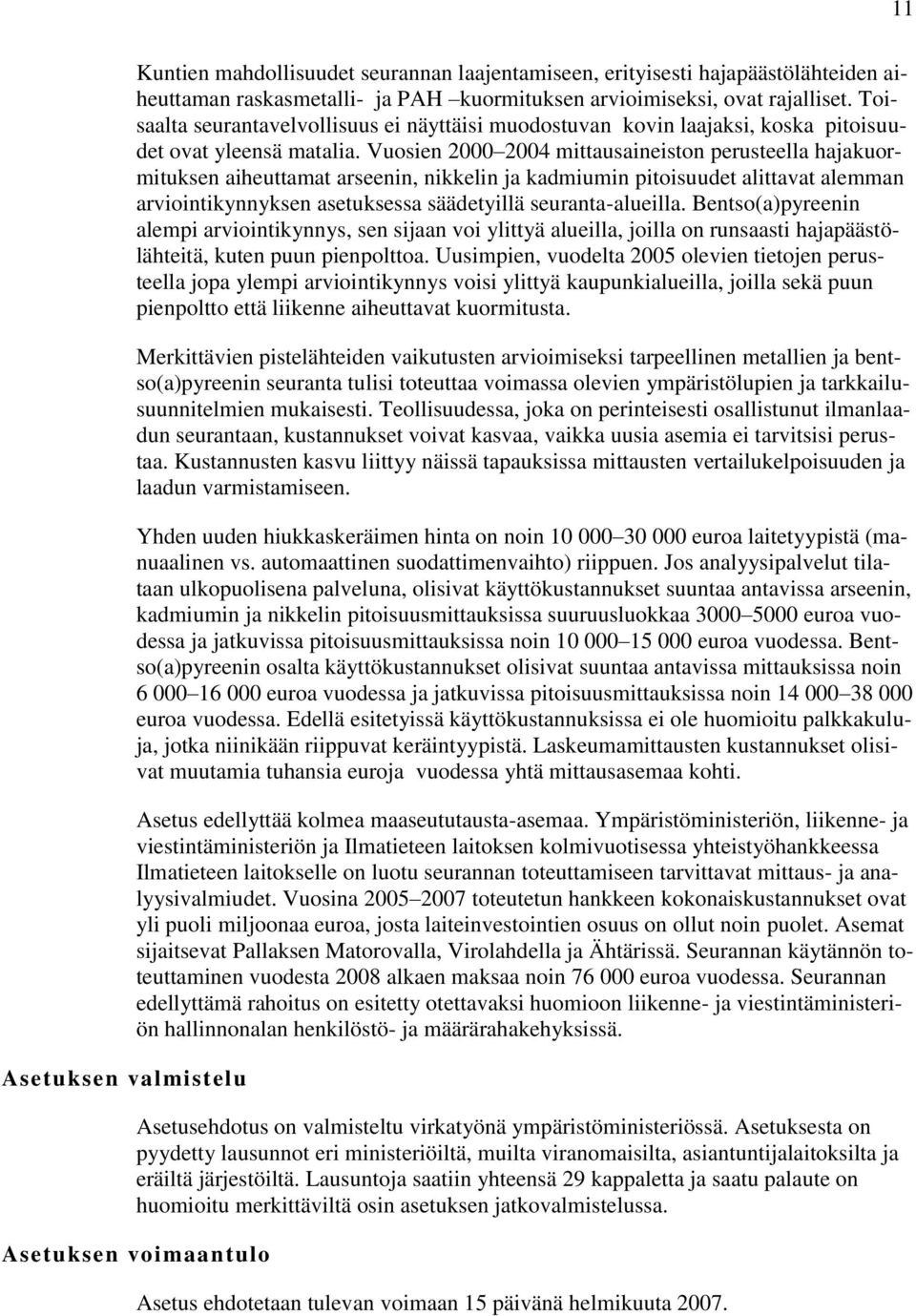 Vuosien 2000 2004 mittausaineiston perusteella hajakuormituksen aiheuttamat arseenin, nikkelin ja kadmiumin pitoisuudet alittavat alemman arviointikynnyksen asetuksessa säädetyillä seuranta-alueilla.