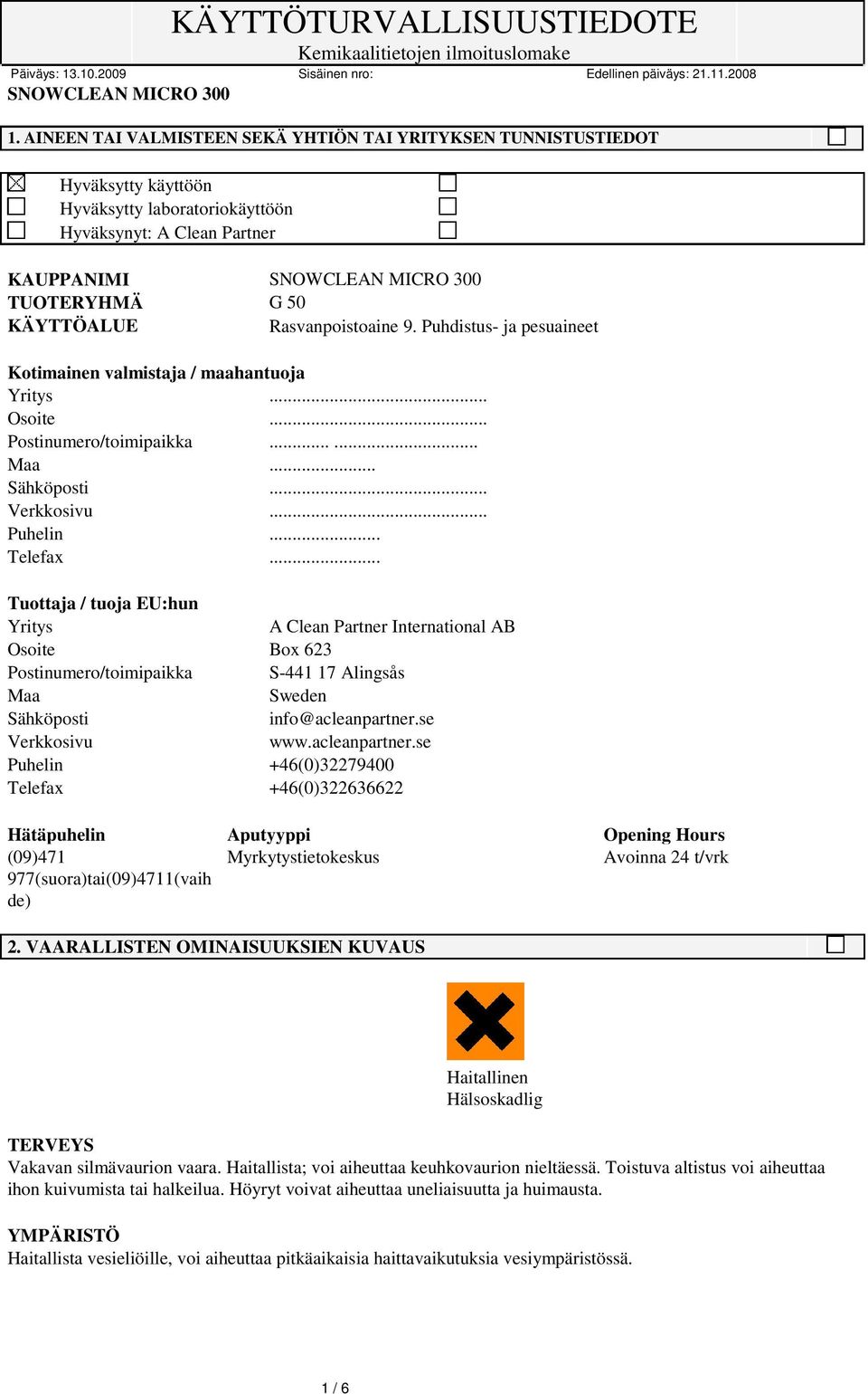 .. Tuottaja / tuoja EU:hun Yritys A Clean Partner International AB Osoite Box 623 Postinumero/toimipaikka S-441 17 Alingsås Maa Sweden Sähköposti info@acleanpartner.