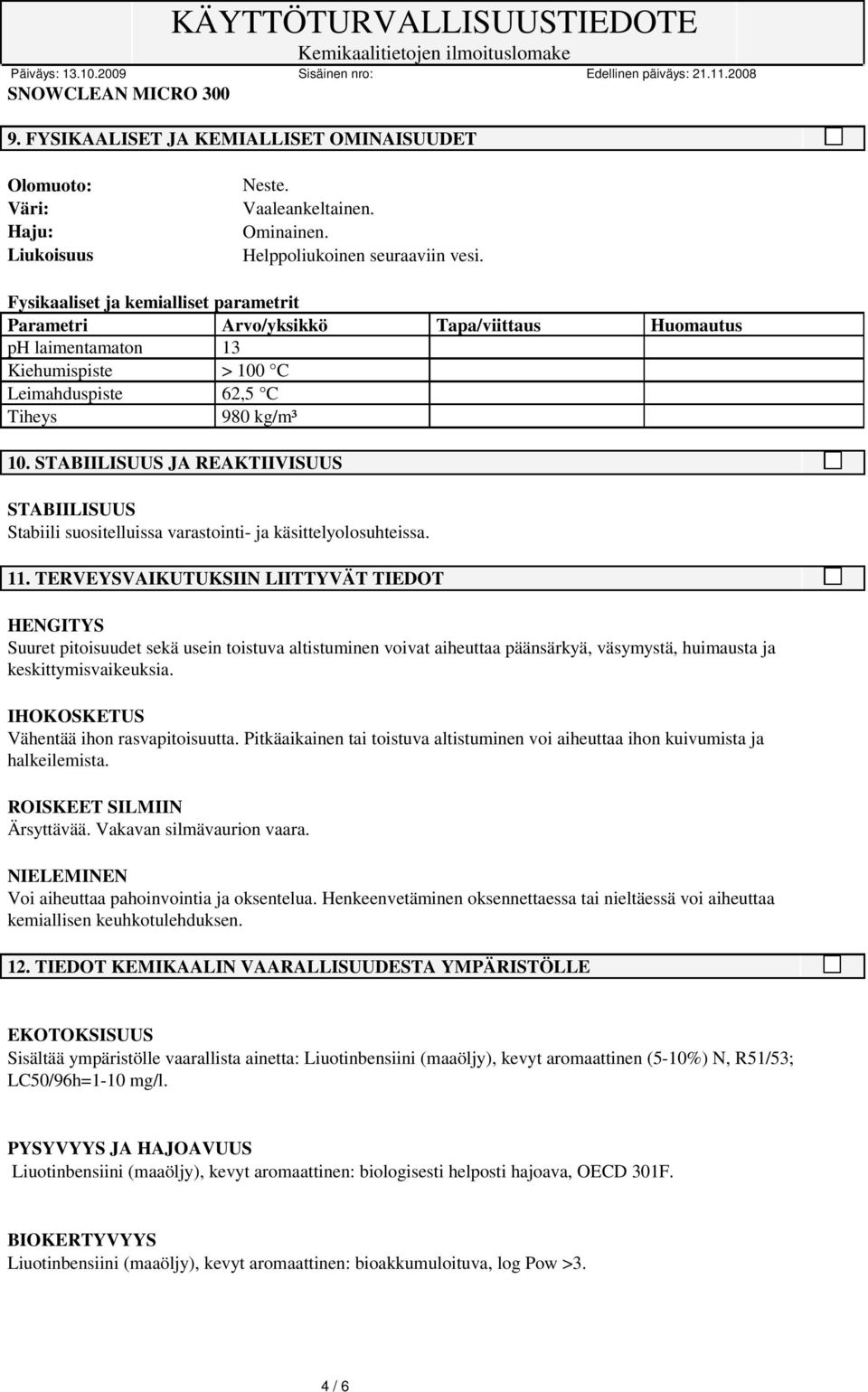 STABIILISUUS JA REAKTIIVISUUS STABIILISUUS Stabiili suositelluissa varastointi- ja käsittelyolosuhteissa. 11.