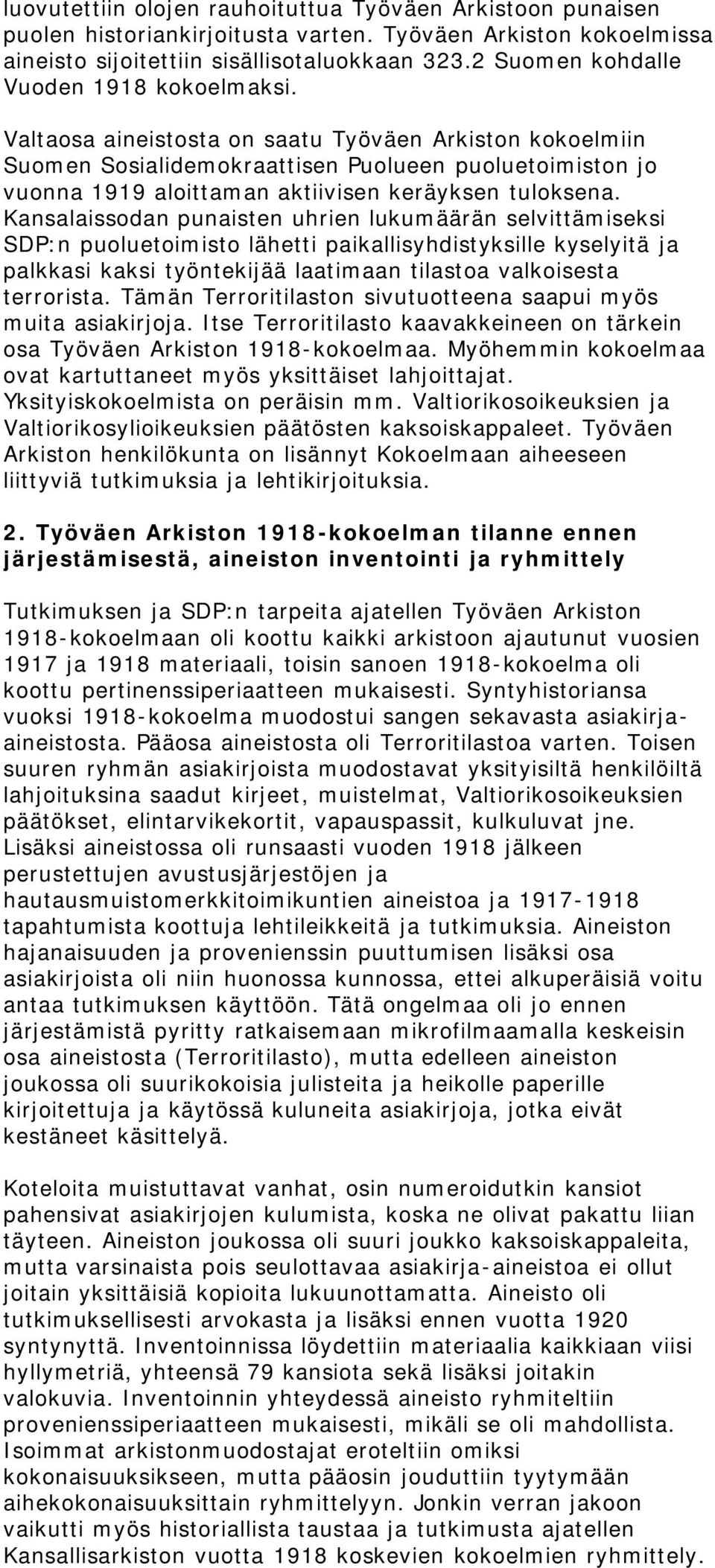 Valtaosa aineistosta on saatu Työväen Arkiston kokoelmiin Suomen Sosialidemokraattisen Puolueen puoluetoimiston jo vuonna 1919 aloittaman aktiivisen keräyksen tuloksena.